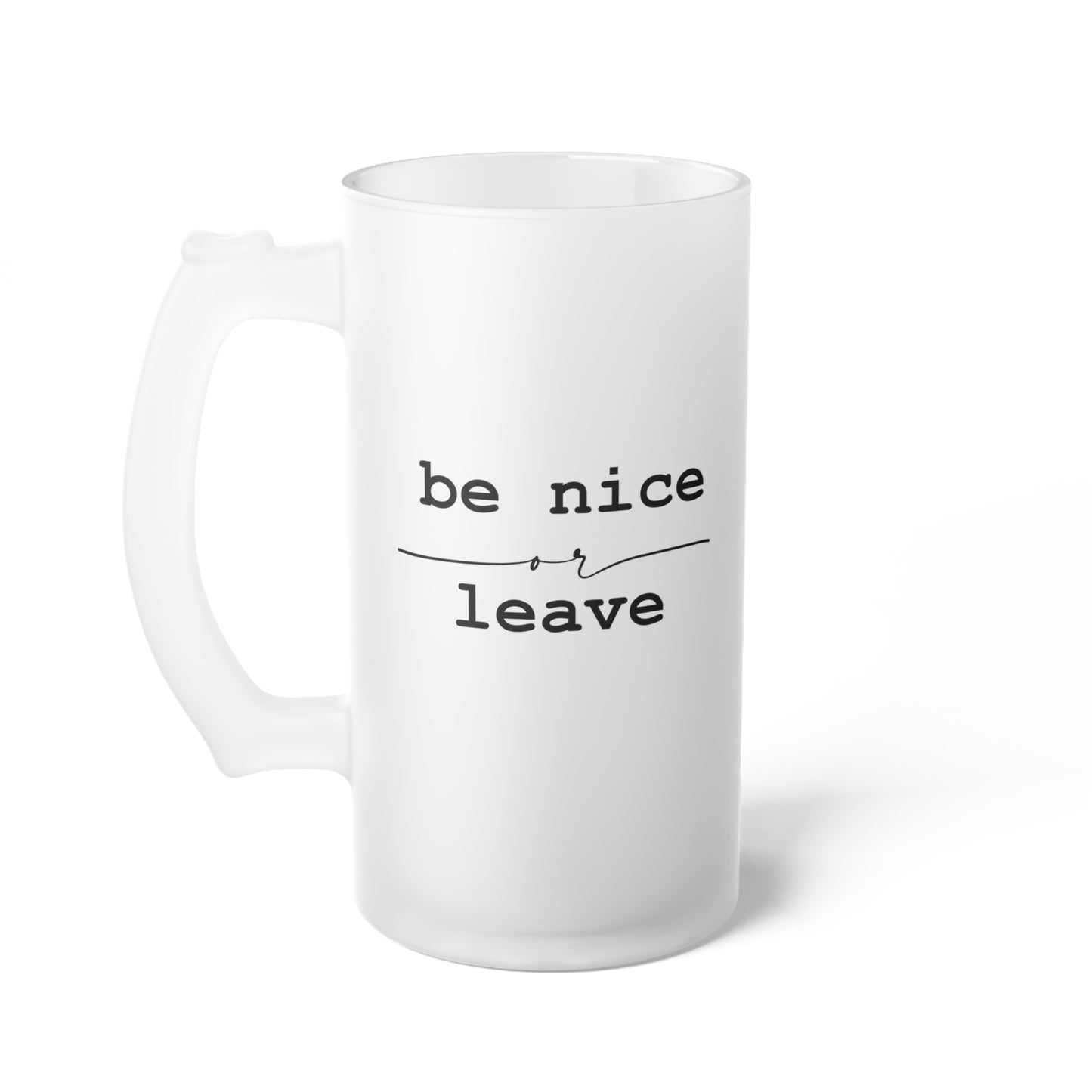 Frosted Glass Beer Mug, Be nice or leave