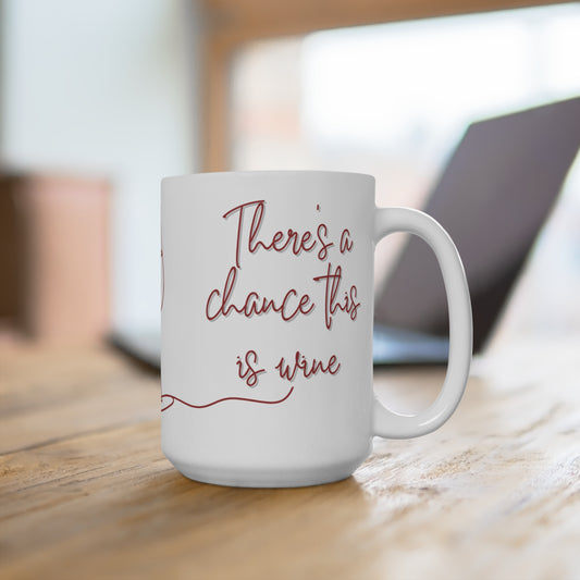 Wine Quote Mug — "There's a chance this is wine" 15oz Ceramic Coffee Cup