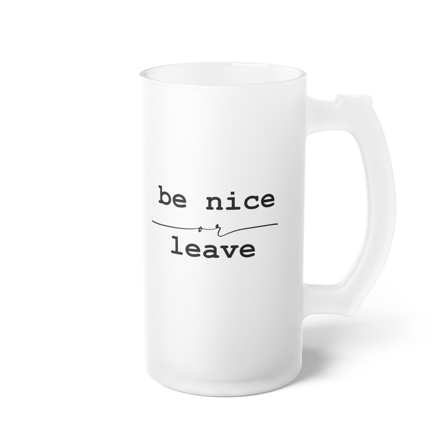Frosted Glass Beer Mug, Be nice or leave